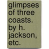 Glimpses of three Coasts. By H. Jackson, etc. by Helen Maria Hunt