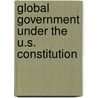 Global Government Under The U.S. Constitution by J.A. Cook