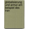 Globalisierung und Armut am Beispiel des Iran door Daniel Gölzenleuchter