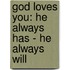 God Loves You: He Always Has - He Always Will