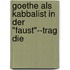 Goethe Als Kabbalist In Der "faust"--trag Die