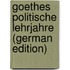 Goethes Politische Lehrjahre (German Edition)