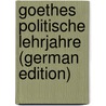 Goethes Politische Lehrjahre (German Edition) door Lorenz Ottokar