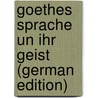 Goethes Sprache Un Ihr Geist (German Edition) by August O.L. Lehmann Johann