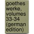 Goethes Werke, Volumes 33-34 (German Edition)