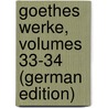 Goethes Werke, Volumes 33-34 (German Edition) door Johann Goethe