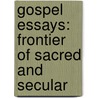 Gospel Essays: Frontier of Sacred and Secular by Mark C. Kiley