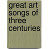 Great Art Songs of Three Centuries by Unknown