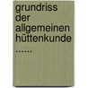 Grundriss Der Allgemeinen Hüttenkunde ...... by Bruno Kerl