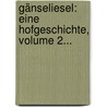 Gänseliesel: Eine Hofgeschichte, Volume 2... door Nataly Von Eschstruth