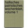 Hallisches Patriotsches Wochenblatt, Volume 1 by Unknown