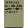 Hallisches Patriotsches Wochenblatt, Volume 2 by Unknown