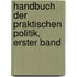 Handbuch Der Praktischen Politik, Erster Band
