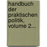 Handbuch Der Praktischen Politik, Volume 2... door Heinrich Escher