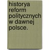 Historya Reform politycznych w dawnej Polsce. door Karol Boromeusz Hoffman