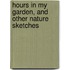 Hours in My Garden, and Other Nature Sketches