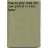 How to play Lead Alto Saxophone in a Big Band door Ramon Ricker