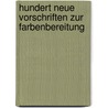 Hundert Neue Vorschriften Zur Farbenbereitung by Carl Leuchs Johann