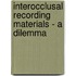 Interocclusal Recording Materials - A Dilemma