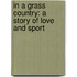 In A Grass Country: A Story Of Love And Sport