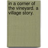 In a Corner of the Vineyard. A village story. door Isaac Pleydell