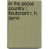 In the Pecos Country / Lieutenant R. H. Jayne