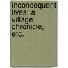 Inconsequent Lives: a village chronicle, etc. door Joseph Henry Pearce