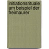Initiationsrituale Am Beispiel Der Freimaurer door Anonym