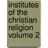 Institutes of the Christian Religion Volume 2