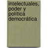 Intelectuales, poder y política democrática by Gabriela Rodríguez