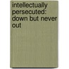 Intellectually Persecuted: Down But Never Out by Marshall Jenkins