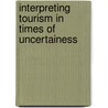Interpreting Tourism In Times Of Uncertainess door Maximiliano Emanuel Korstanje