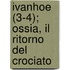 Ivanhoe (3-4); Ossia, Il Ritorno del Crociato