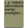 J. P. Hebel's Sämmtliche Werke: Predigten... by Johann Peter Hebel