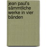 Jean Paul's Sämmtliche Werke In Vier Bänden by Jean Paul