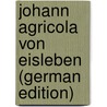 Johann Agricola Von Eisleben (German Edition) door Kawerau Gustav