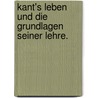 Kant's Leben Und Die Grundlagen Seiner Lehre. door Fisher Kuno