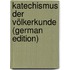 Katechismus Der Völkerkunde (German Edition)