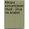 Kikuyu Circumcision Ritual - (Irua Ria Anake) by Michael Mbito