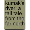 Kumak's River: A Tall Tale from the Far North door Michael Bania