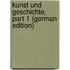Kunst Und Geschichte, Part 1 (German Edition)