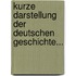 Kurze Darstellung Der Deutschen Geschichte...