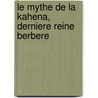 Le Mythe De La Kahena, Derniere Reine Berbere by Nellie Nahla Zeraoui