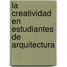 La Creatividad en estudiantes de Arquitectura door Lesbia Josefina González Cubillán