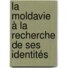 La Moldavie à la recherche de ses identités door Schultz Ilioné