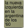 La Nueva Izquierda En La Argentina de Los '60 door Laura Schenquer