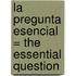 La Pregunta Esencial = The Essential Question