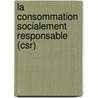 La Consommation Socialement Responsable (csr) door Amélie Legendre