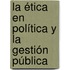 La ética en política y la gestión pública