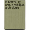 Le Beffroi (1); Arts, H Raldique, Arch Ologie door Livres Groupe